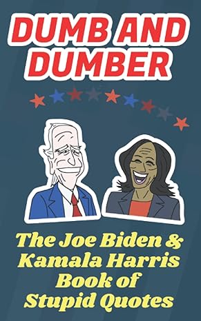 Dumb and Dumber: The Joe Biden and Kamala Harris Book of Stupid Quotes