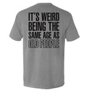 It's Weird Being The Same Age As Old People